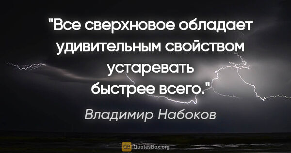 Владимир Набоков цитата: "Все сверхновое обладает удивительным свойством устаревать..."