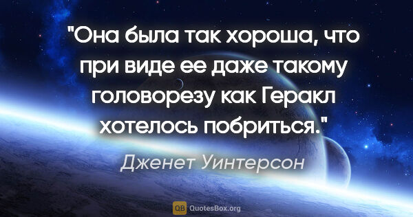 Дженет Уинтерсон цитата: "Она была так хороша, что при виде ее даже такому головорезу..."