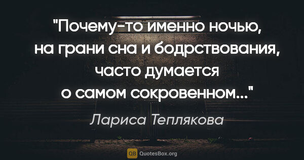 Лариса Теплякова цитата: ""Почему-то именно ночью, на грани сна и бодрствования, часто..."