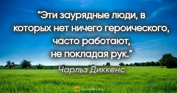 Чарльз Диккенс цитата: "Эти заурядные люди, в которых нет ничего героического, часто..."