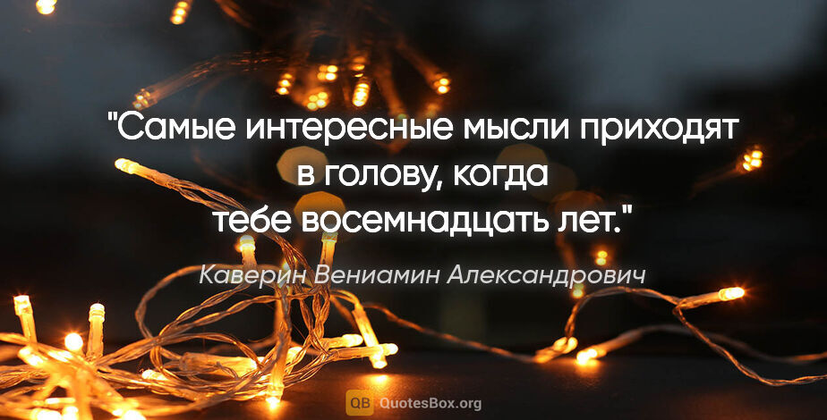 Каверин Вениамин Александрович цитата: "Самые интересные мысли приходят в голову, когда тебе..."