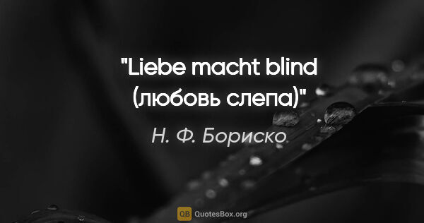 Н. Ф. Бориско цитата: "Liebe macht blind (любовь слепа)"