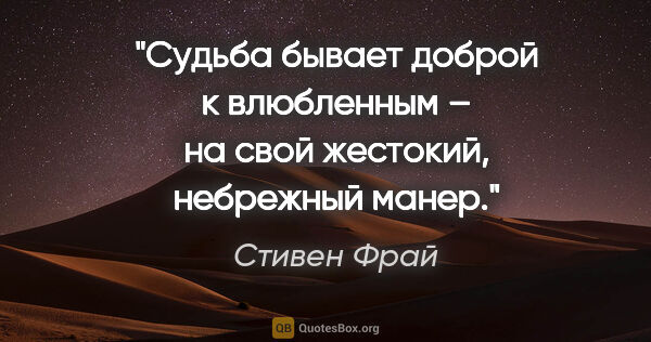 Стивен Фрай цитата: "Судьба бывает доброй к влюбленным – на свой жестокий,..."