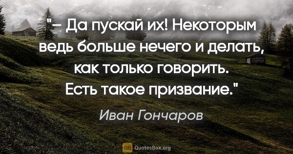 Иван Гончаров цитата: ""– Да пускай их! Некоторым ведь больше нечего и делать, как..."