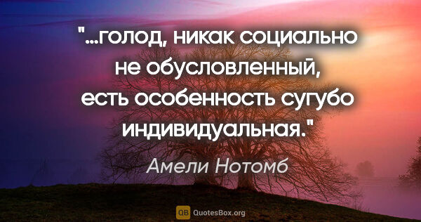 Амели Нотомб цитата: "…голод, никак социально не обусловленный, есть особенность..."