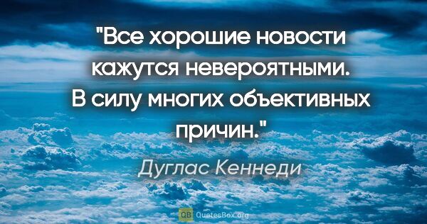 Дуглас Кеннеди цитата: "Все хорошие новости кажутся невероятными. В силу многих..."