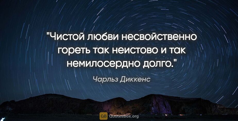 Чарльз Диккенс цитата: "Чистой любви несвойственно гореть так неистово и так..."