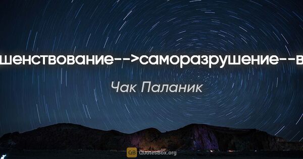 Чак Паланик цитата: "самосовершенствование-->саморазрушение--воскрешение"