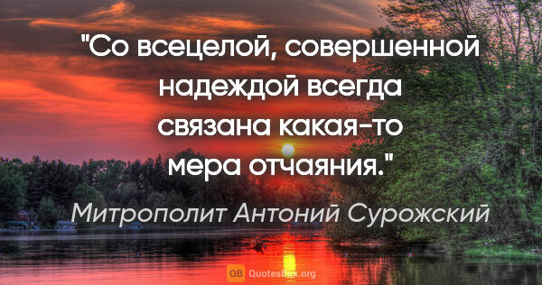 Митрополит Антоний Сурожский цитата: "Со всецелой, совершенной надеждой всегда связана какая-то мера..."