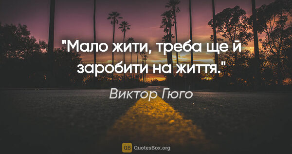 Виктор Гюго цитата: "Мало жити, треба ще й заробити на життя."