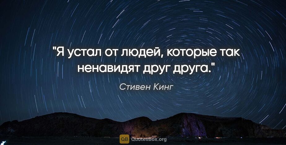 Стивен Кинг цитата: "Я устал от людей, которые так ненавидят друг друга."