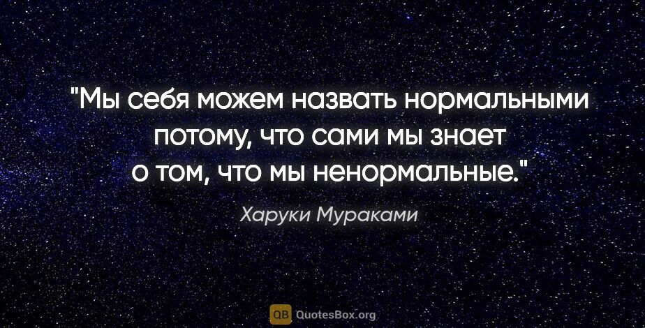 Харуки Мураками цитата: "Мы себя можем назвать нормальными потому, что сами мы знает о..."