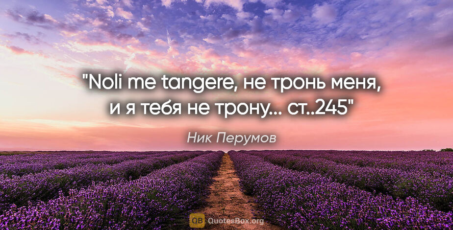 Ник Перумов цитата: "Noli me tangere, не тронь меня, и я тебя не трону... ст..245"