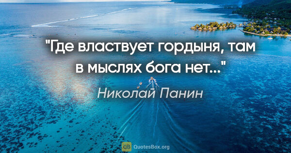 Николай Панин цитата: "Где властвует гордыня, там в мыслях бога нет..."