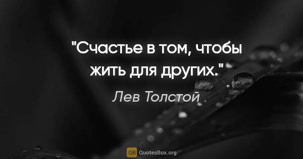 Лев Толстой цитата: "Счастье в том, чтобы жить для других."