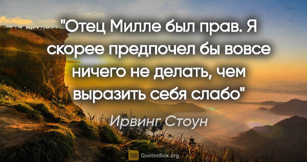 Ирвинг Стоун цитата: "Отец Милле был прав. «Я скорее предпочел бы вовсе ничего не..."