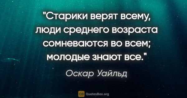 Оскар Уайльд цитата: "Старики верят всему, люди среднего возраста сомневаются во..."