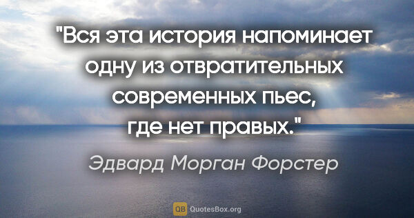 Эдвард Морган Форстер цитата: "Вся эта история напоминает одну из отвратительных современных..."