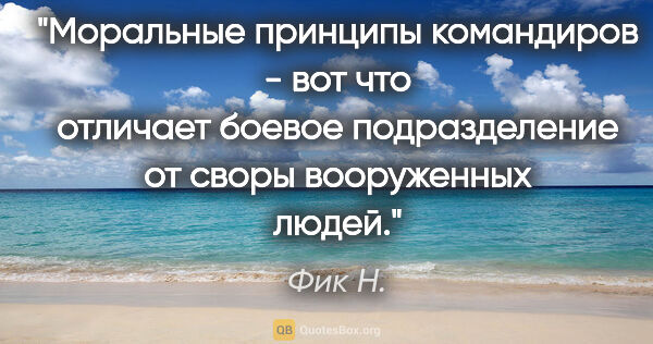 Фик Н. цитата: "Моральные принципы командиров - вот что отличает боевое..."