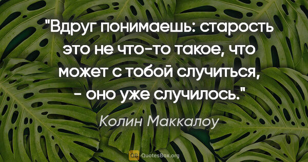 Колин Маккалоу цитата: "Вдруг понимаешь: старость это не что-то такое, что может с..."