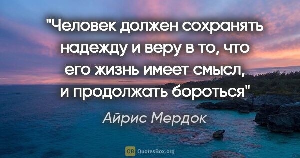 Айрис Мердок цитата: "Человек должен сохранять надежду и веру в то, что его жизнь..."