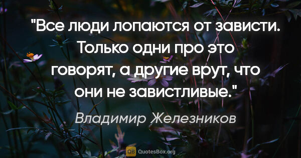 Владимир Железников цитата: "Все люди лопаются от зависти. Только одни про это говорят, а..."