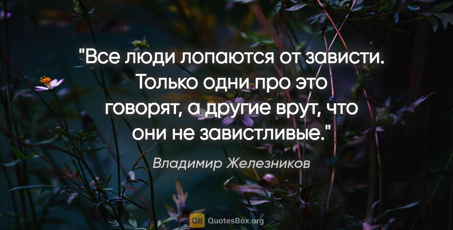 Владимир Железников цитата: "Все люди лопаются от зависти. Только одни про это говорят, а..."