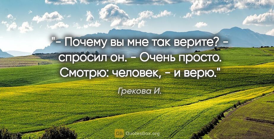 Грекова И. цитата: "- Почему вы мне так верите? - спросил он.

- Очень просто...."