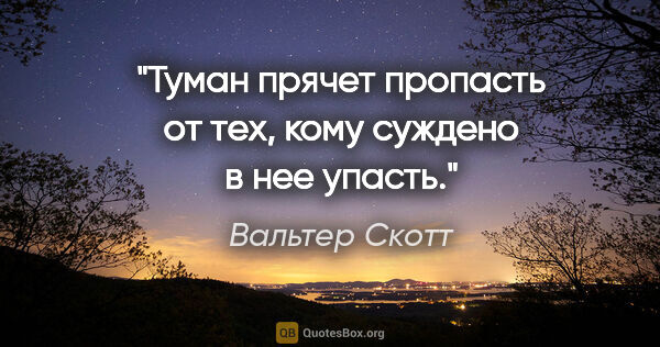 Вальтер Скотт цитата: "Туман прячет пропасть от тех, кому суждено в нее упасть."