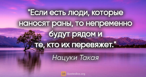 Нацуки Такая цитата: "Если есть люди, которые наносят раны, то непременно будут..."