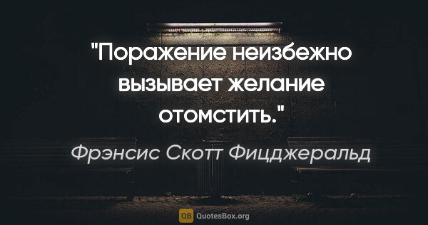 Фрэнсис Скотт Фицджеральд цитата: "Поражение неизбежно вызывает желание отомстить."