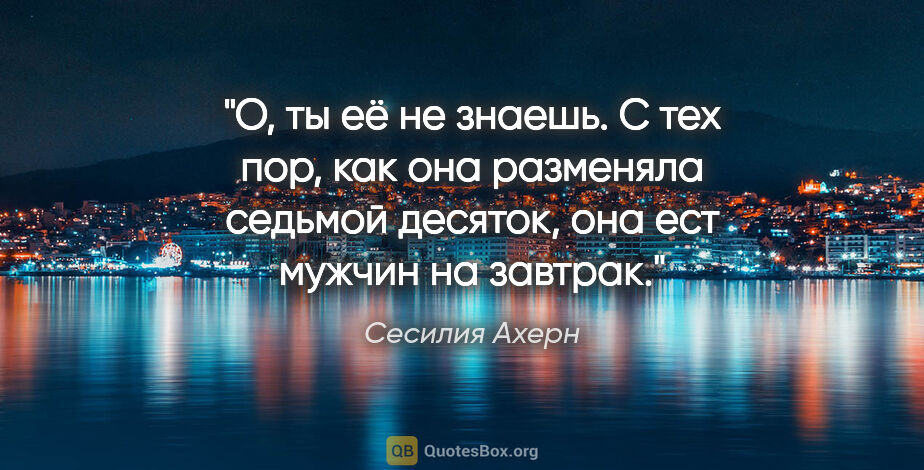 Сесилия Ахерн цитата: "О, ты её не знаешь. С тех пор, как она разменяла седьмой..."