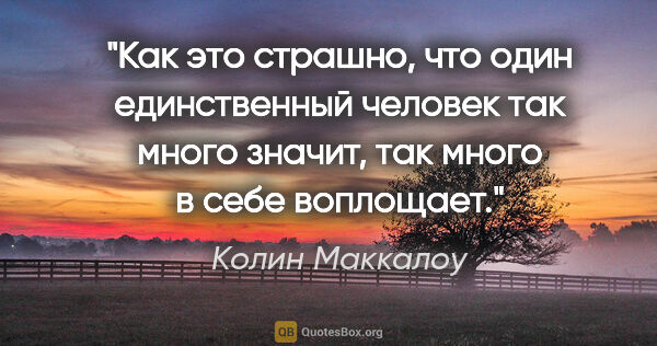 Колин Маккалоу цитата: "Как это страшно, что один единственный человек так много..."