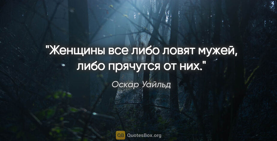 Оскар Уайльд цитата: "Женщины все либо ловят мужей, либо прячутся от них."