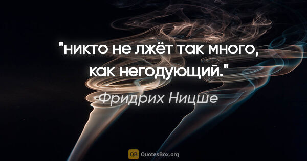 Фридрих Ницше цитата: "никто не лжёт так много, как негодующий."