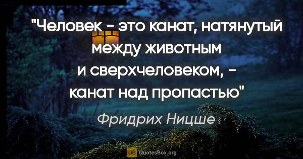 Фридрих Ницше цитата: "Человек - это канат, натянутый между животным и..."