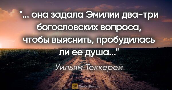 Уильям Теккерей цитата: " она задала Эмилии два-три богословских вопроса, чтобы..."