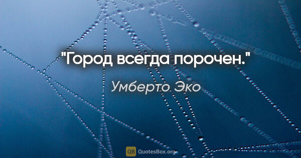 Умберто Эко цитата: "Город всегда порочен."