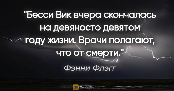 Фэнни Флэгг цитата: "Бесси Вик вчера скончалась на девяносто девятом году жизни...."