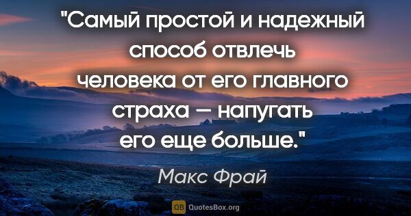 Макс Фрай цитата: "Самый простой и надежный способ отвлечь человека от его..."