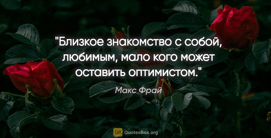 Макс Фрай цитата: "Близкое знакомство с собой, любимым, мало кого может оставить..."