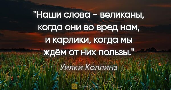 Уилки Коллинз цитата: ""Наши слова - великаны, когда они во вред нам, и карлики,..."