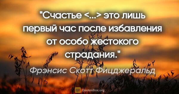 Фрэнсис Скотт Фицджеральд цитата: "Счастье <...> это лишь первый час после избавления от особо..."