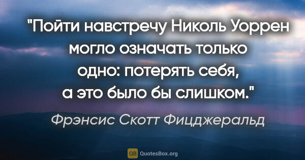 Фрэнсис Скотт Фицджеральд цитата: "Пойти навстречу Николь Уоррен могло означать только одно:..."