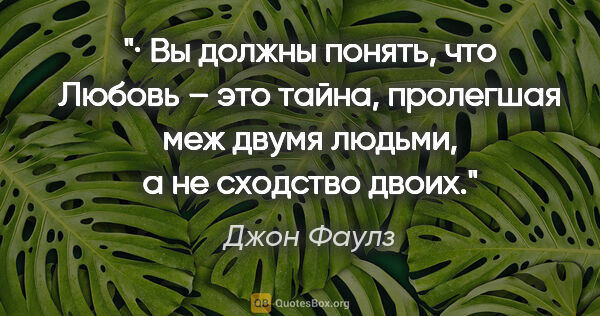 Джон Фаулз цитата: "·

Вы должны понять, что Любовь – это тайна, пролегшая меж..."