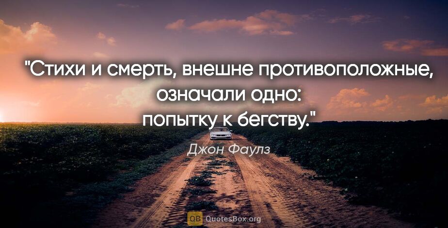 Джон Фаулз цитата: "Стихи и смерть, внешне противоположные, означали одно: попытку..."