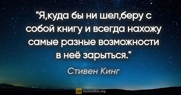 Стивен Кинг цитата: "Я,куда бы ни шел,беру с собой книгу и всегда нахожу самые..."