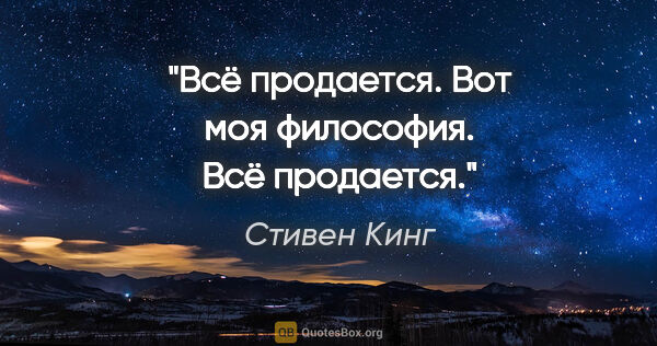 Стивен Кинг цитата: "Всё продается. Вот моя философия. Всё продается."