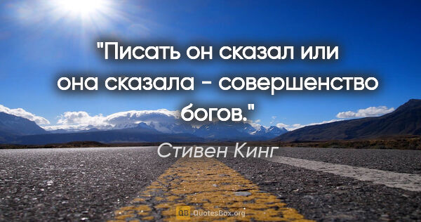 Стивен Кинг цитата: "Писать он сказал или она сказала - совершенство богов."