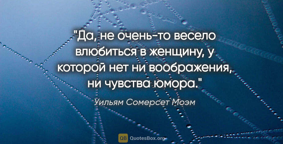 Уильям Сомерсет Моэм цитата: "Да, не очень-то весело влюбиться в женщину, у которой нет ни..."